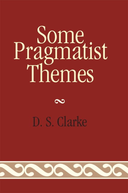 Book cover of: Some Pragmatist Themes. By: Clarke D., D. S. Clarke