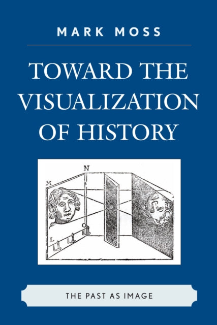 Book cover of: Toward the Visualization of History. By: Mark Howard Moss