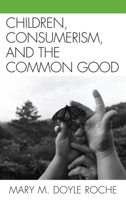 Book cover of: Children, Consumerism, and the Common Good. By: Mary M. Doyle Roche