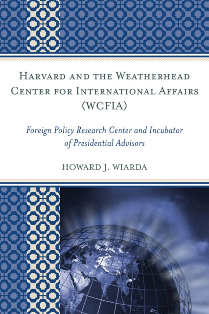 Book cover of: Harvard and the Weatherhead Center for International Affairs (WCFIA). By: Howard J. Wiarda