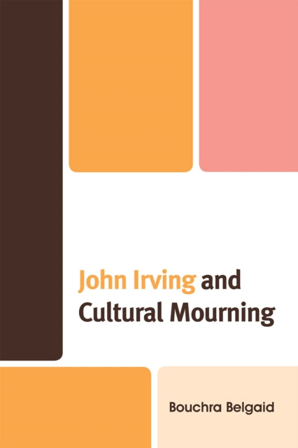 Book cover of: John Irving and Cultural Mourning. By: Bouchra Belgaid