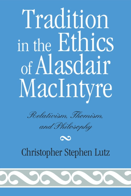 Book cover of: Tradition in the Ethics of Alasdair MacIntyre. By: Christopher Stephen Lutz