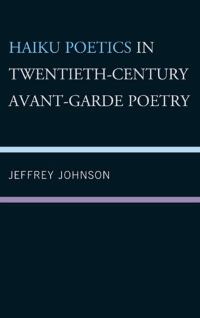 Book cover of: Haiku Poetics in Twentieth Century Avant-Garde Poetry. By: Jeffrey Johnson