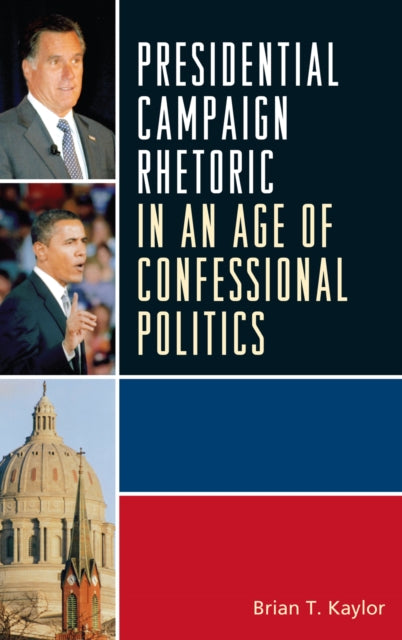 Book cover of: Presidential Campaign Rhetoric in an Age of Confessional Politics. By: Brian Kaylor