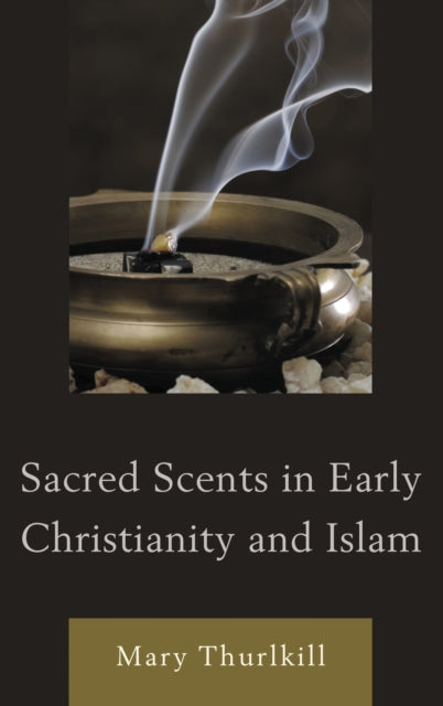 Book cover of: Sacred Scents in Early Christianity and Islam. By: Mary F. Thurlkill