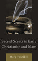 Book cover of: Sacred Scents in Early Christianity and Islam. By: Mary F. Thurlkill