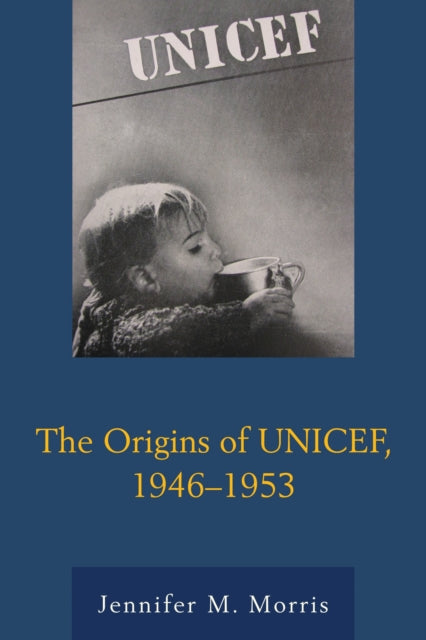 Book cover of: Origins of UNICEF, 1946–1953. By: Jennifer M. Morris