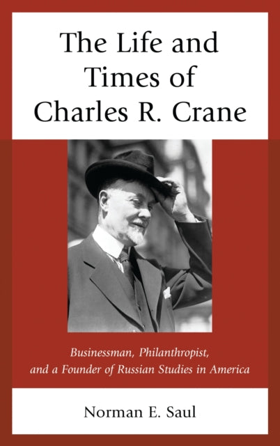 Book cover of: Life and Times of Charles R. Crane, 1858–1939. By: Norman E. Saul