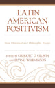 Book cover of: Latin American Positivism. By: Gregory D. Gilson