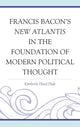 Francis Bacon's New Atlantis in the Foundation of Modern Political Thought