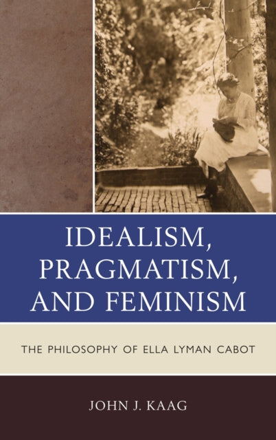 Book cover of: Idealism, Pragmatism, and Feminism. By: John Kaag