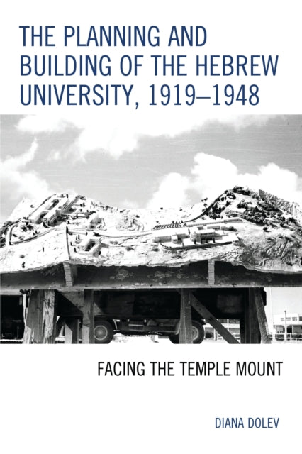 Book cover of: Planning and Building of the Hebrew University, 1919–1948. By: Diana Dolev