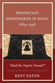 Book cover of: Protestant Missionaries in Spain, 1869–1936. By: Kent Eaton