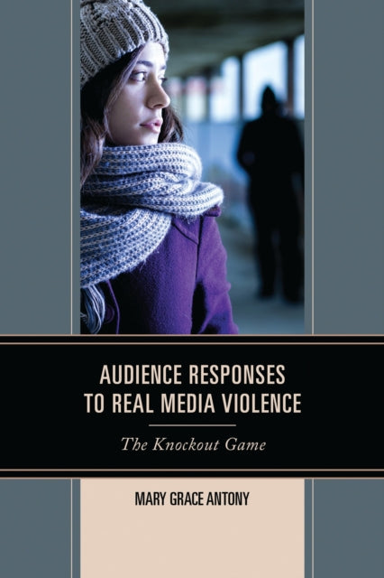 Book cover of: Audience Responses to Real Media Violence. By: Mary Grace Antony