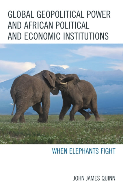 Book cover of: Global Geopolitical Power and African Political and Economic Institutions. By: John James Quinn
