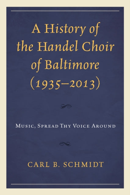 Book cover of: History of the Handel Choir of Baltimore (1935–2013). By: Carl B. Schmidt