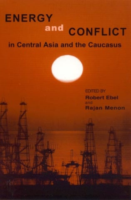 Book cover of: Energy and Conflict in Central Asia and the Caucasus. By: Robert Ebel