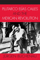 Book cover of: Plutarco Elias Calles and the Mexican Revolution. By: Jrgen Buchenau