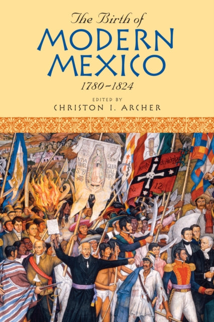 Book cover of: Birth of Modern Mexico, 1780–1824. By: Christon I. Archer