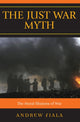 Book cover of: Just War Myth. By: Fiala Andrew, Andrew G. Fiala