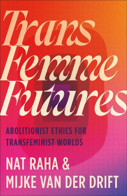 Trans Femme Futures, Abolitionist Ethics for Transfeminist Worlds 9780745349404 Nat Raha