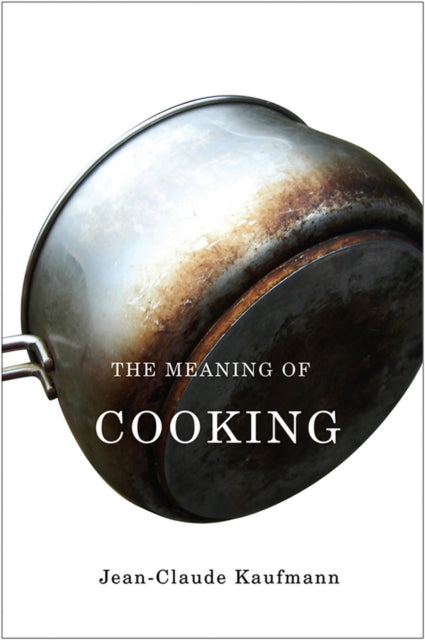 Book cover of: Meaning of Cooking. By: Jean-Claude Kaufmann