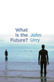 Book cover of: What is the Future?. By: John Urry