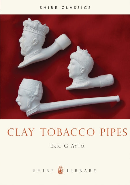 Book cover of: Clay Tobacco Pipes. By: Eric G. Ayto
