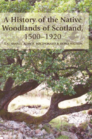 History of the Native Woodlands of Scotland, 1500-1920
