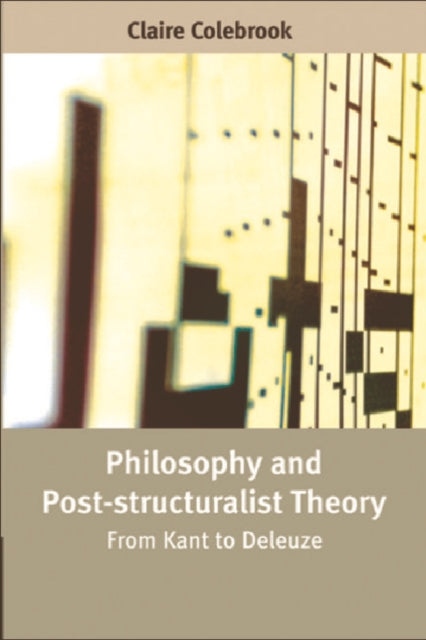 Book cover of: Philosophy and Post-structuralist Theory. By: Claire Colebrook
