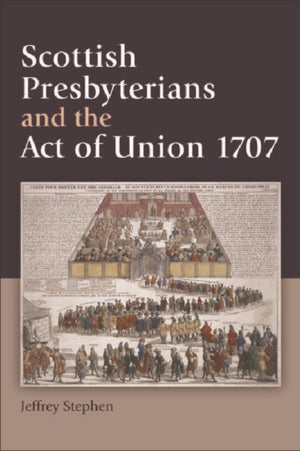 Scottish Presbyterians and the Act of Union 1707