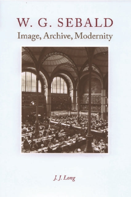 Book cover of: W. G. Sebald - Image, Archive, Modernity. By: J. J. Long
