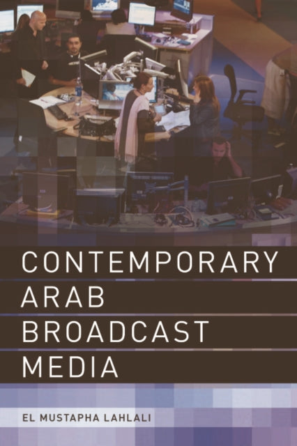 Book cover of: Contemporary Arab Broadcast Media. By: El Mustapha Lahlali