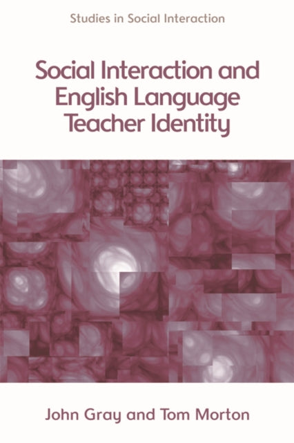 Book cover of: Social Interaction and English Language Teacher Identity. By: John Gray