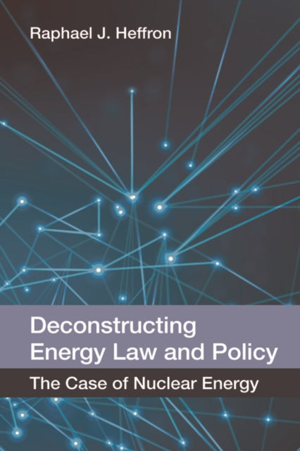 Book cover of: Deconstructing Energy Law and Policy. By: Raphael J.  Heffron