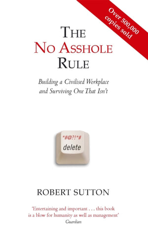 No Asshole Rule, Building a Civilised Workplace and Surviving One That Isn't