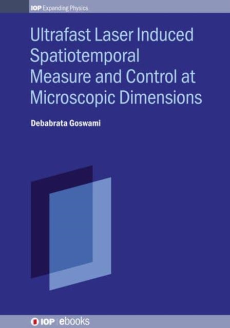 Book cover of: Ultrafast Laser Induced Spatiotemporal Measure and Control at Microscopic Dimensions. By: Debabrata Dr Goswami