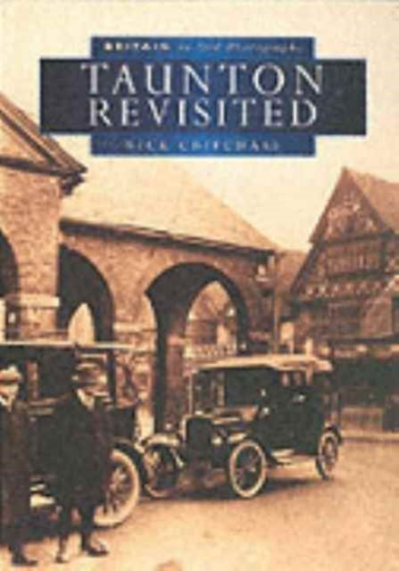 Book cover of: Taunton Revisited in Old Photographs. By: Nick Chipchase