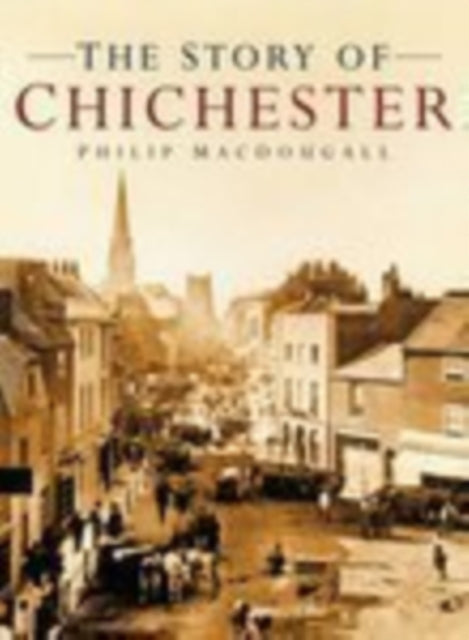 Book cover of: Story of Chichester. By: Philip MacDougall