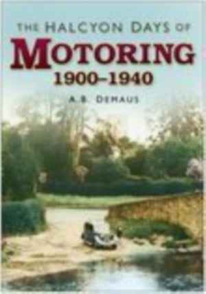 The Halcyon Days of Motoring 1900 - 1940