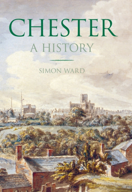 Book cover of: Chester: A History. By: Simon Ward