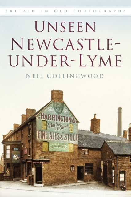 Book cover of: Unseen Newcastle-under-Lyme. By: Neil Collingwood