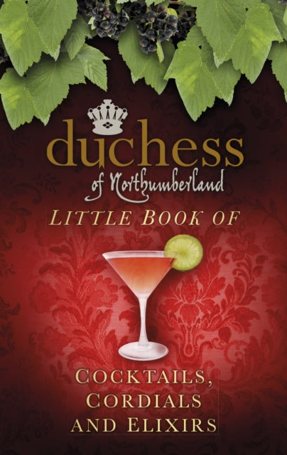 Book cover of: Duchess of Northumberland's Little Book of Cocktails, Cordials and Elixirs. By: Duchess of Northumberland