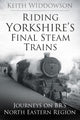 Book cover of: Riding Yorkshire's Final Steam Trains. By: Keith Widdowson