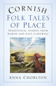 Book cover of: Cornish Folk Tales of Place: Traditional Stories from North and East Cornwall. By: Anna Chorlton