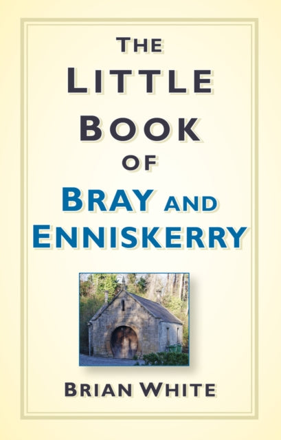 Book cover of: Little Book of Bray and Enniskerry. By: Brian White