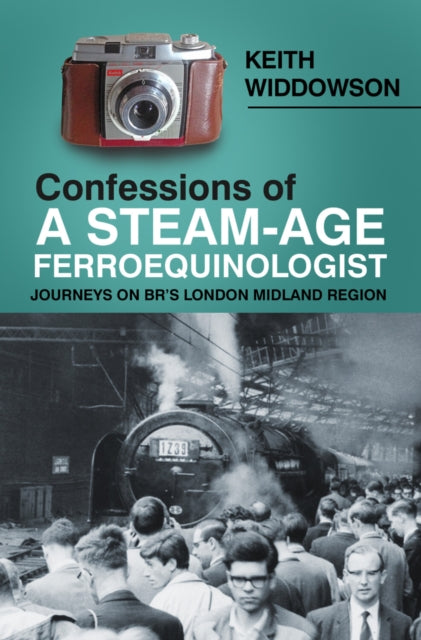 Book cover of: Confessions of A Steam-Age Ferroequinologist. By: Keith Widdowson