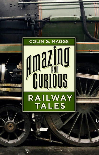 Book cover of: Amazing and Curious Railway Tales. By: Colin G. Maggs