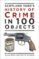 Book cover of: Scotland Yard's History of Crime in 100 Objects. By: Alan Moss