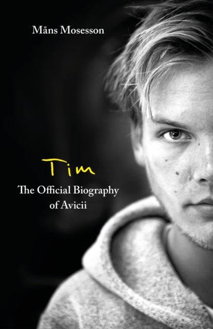 Tim – The Official Biography of Avicii, the subject of new Netflix documentary 'Avicii – I’m Tim' 9780751579024 Måns Mosesson